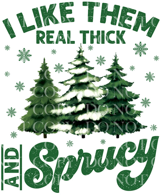 I Like Them Real Thick And Sprucy